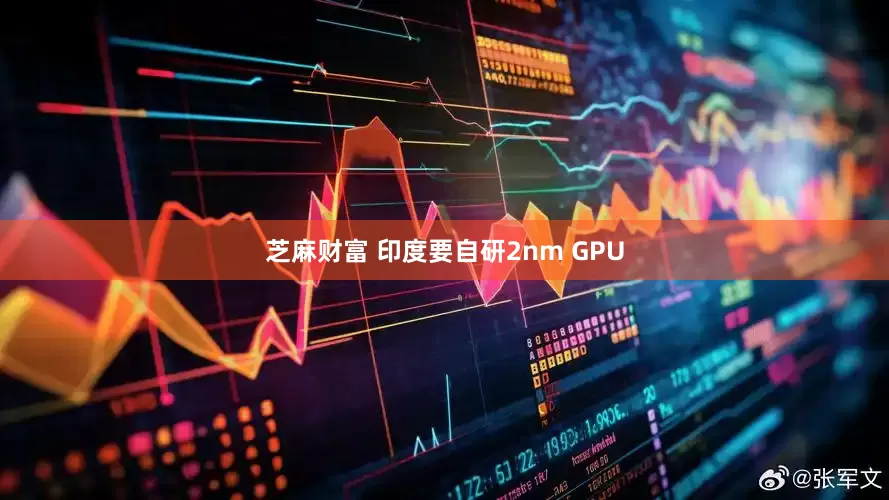 芝麻财富 印度要自研2nm GPU
